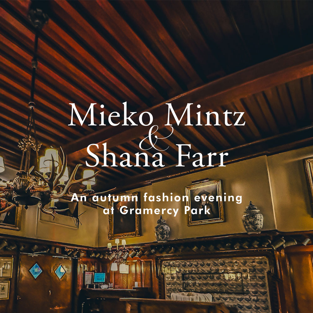 Mieko Mintz & Shana Farr /  An autumn fashion evening at Gramercy Park